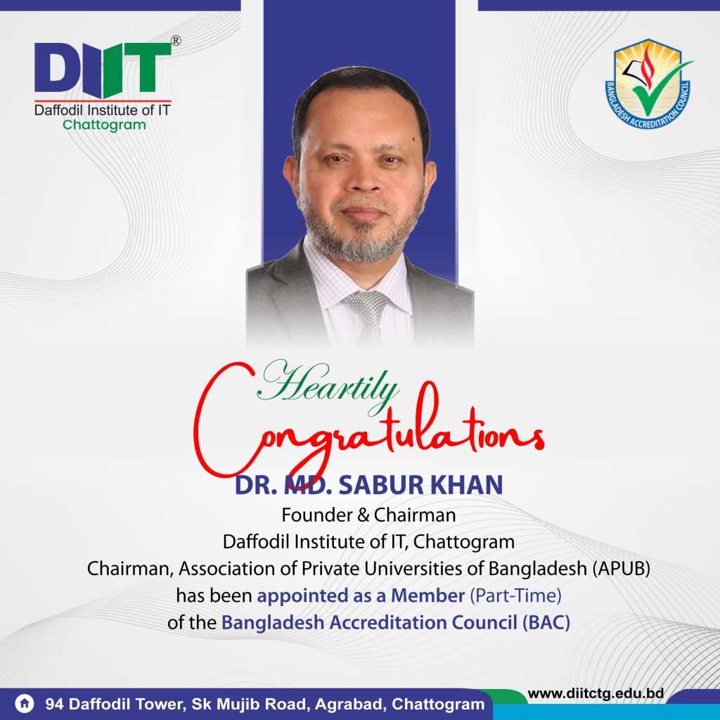 𝐂𝐨𝐧𝐠𝐫𝐚𝐭𝐮𝐥𝐚𝐭𝐢𝐨𝐧𝐬 𝐟𝐫𝐨𝐦 𝐃𝐈𝐈𝐓 𝐂𝐡𝐚𝐭𝐭𝐨𝐠𝐫𝐚𝐦! 🎉 We extend our heartfelt congratulations to 𝐃𝐫. 𝐌𝐝. 𝐒𝐚𝐛𝐮𝐫 𝐊𝐡𝐚𝐧, Honorable 𝐂𝐡𝐚𝐢𝐫𝐦𝐚𝐧 of 𝐃𝐚𝐟𝐟𝐨𝐝𝐢𝐥 𝐈𝐧𝐬𝐭𝐢𝐭𝐮𝐭𝐞 𝐨𝐟 𝐈𝐓, 𝐂𝐡𝐚𝐭𝐭𝐨𝐠𝐫𝐚𝐦 and 𝐂𝐡𝐚𝐢𝐫𝐦𝐚𝐧 of the 𝐀𝐬𝐬𝐨𝐜𝐢𝐚𝐭𝐢𝐨𝐧 𝐨𝐟 𝐏𝐫𝐢𝐯𝐚𝐭𝐞 𝐔𝐧𝐢𝐯𝐞𝐫𝐬𝐢𝐭𝐢𝐞𝐬 𝐨𝐟 𝐁𝐚𝐧𝐠𝐥𝐚𝐝𝐞𝐬𝐡 (𝐀𝐏𝐔𝐁), on being appointed as a 𝐏𝐚𝐫𝐭-𝐓𝐢𝐦𝐞 𝐌𝐞𝐦𝐛𝐞𝐫 of the 𝐁𝐚𝐧𝐠𝐥𝐚𝐝𝐞𝐬𝐡 𝐀𝐜𝐜𝐫𝐞𝐝𝐢𝐭𝐚𝐭𝐢𝐨𝐧 𝐂𝐨𝐮𝐧𝐜𝐢𝐥 (𝐁𝐀𝐂). This prestigious appointment reflects his visionary leadership and relentless dedication to advancing the quality and standards of higher education in Bangladesh. We, at Daffodil Institute of IT, Chattogram, are proud and inspired by his continued excellence. #BAC #DrSaburKhan #DIITChattogram #DaffodilFamily #APUB #ChairmanDIIT #Leadership #HigherEducation #Accreditation #PrideOfBangladesh #QualityEducation #InspirationToAll