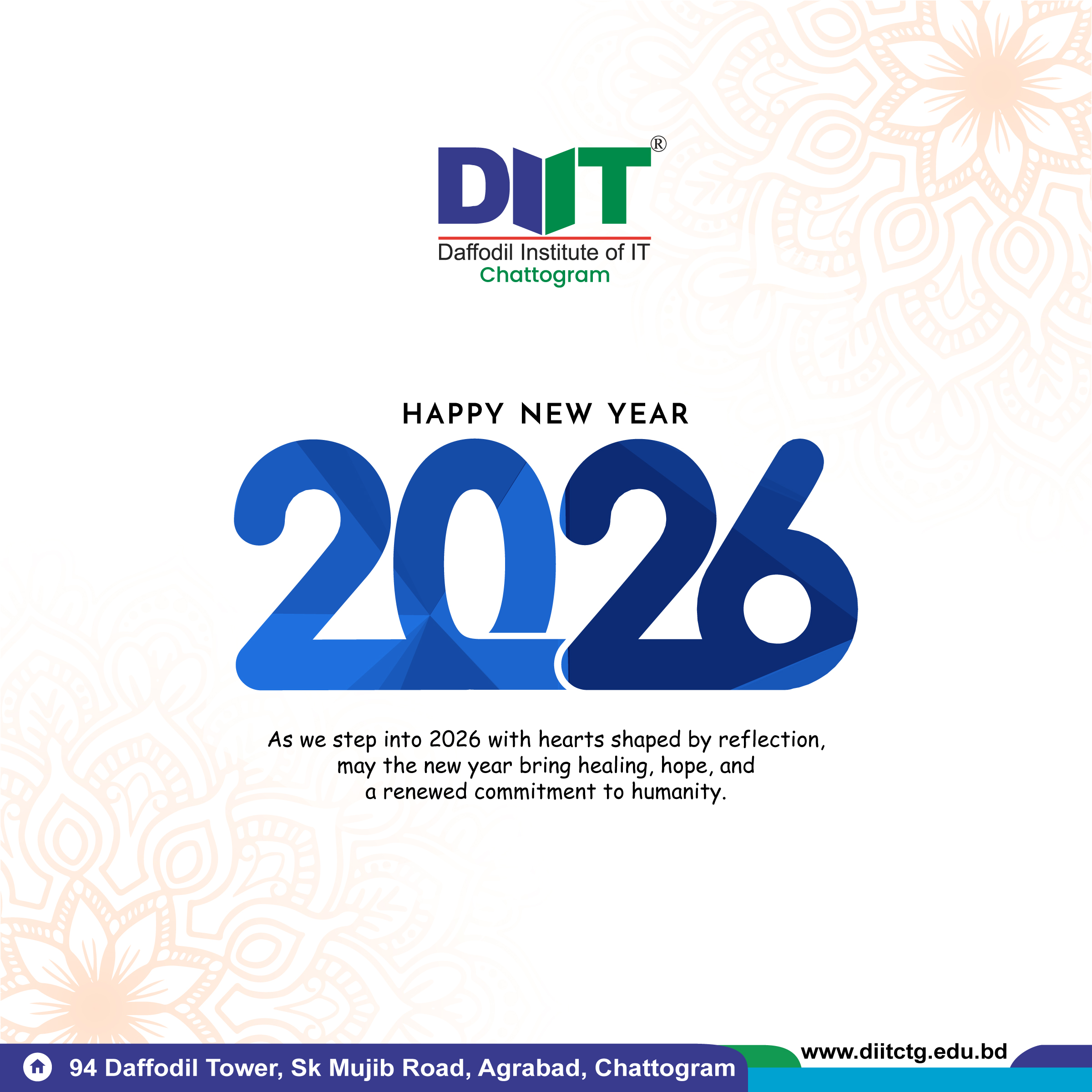 ✨ Welcome 2026 | Happy New Year ✨ As we step into 2026 with hearts shaped by reflection, may the new year bring healing, hope, peace, and a renewed commitment to humanity. 🤍 On this meaningful beginning, Daffodil Institute of IT, Chattogram wishes everyone a peaceful, responsible, and hopeful New Year 2026. 🌿 Let the year ahead be guided by compassion, knowledge, and positive change. #HappyNewYear2026 #NewYear2026 #DIIT_Chattogram #DIITCTG #DaffodilGroup #Hope #Peace